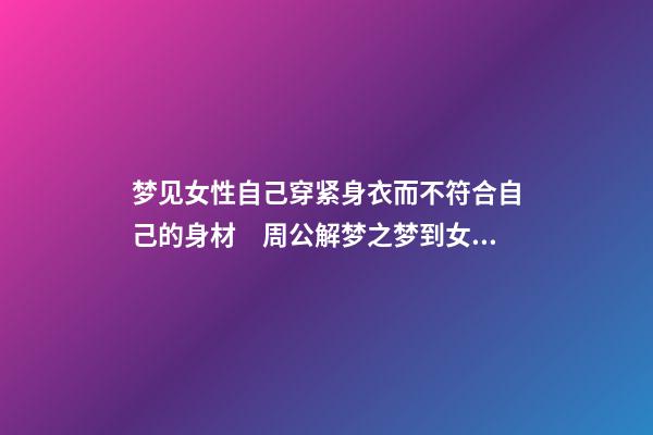 梦见女性自己穿紧身衣而不符合自己的身材　周公解梦之梦到女性自
